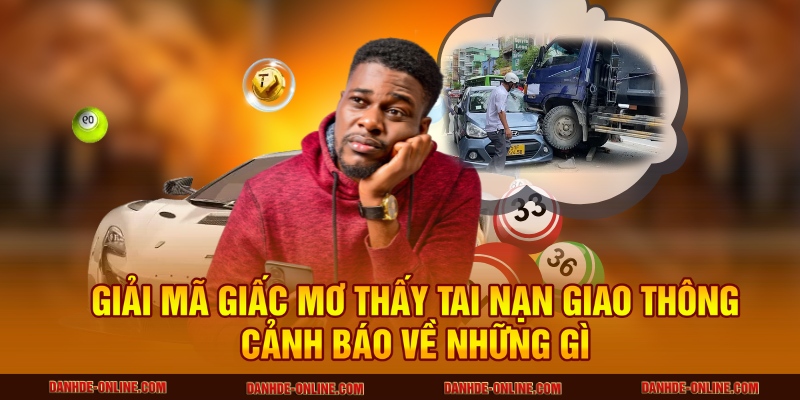 Giải Mã Giấc Mơ Thấy Tai Nạn Giao Thông Có Ý Nghĩa Gì 1 Giải mã giấc mơ thấy tai nạn giao thông cảnh báo về những gì