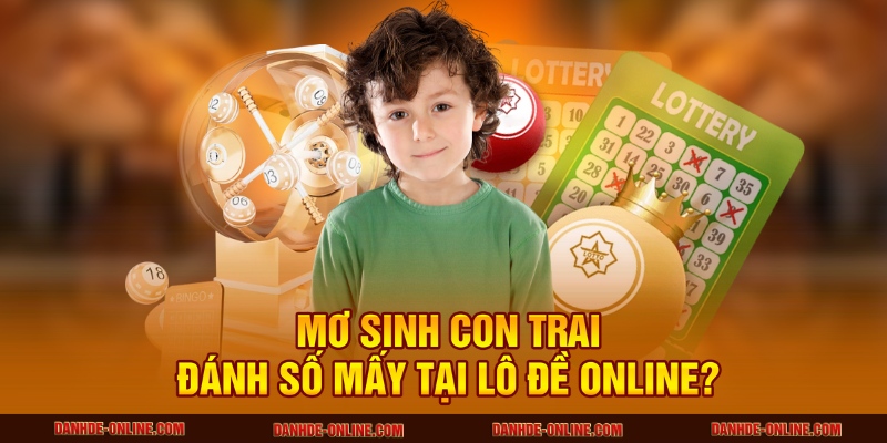 Nằm Mơ Thấy Sinh Con Trai Có Ý Nghĩa Gì Tại Lô Đề Online 4 Mơ sinh con trai đánh số mấy tại Lô Đề Online?