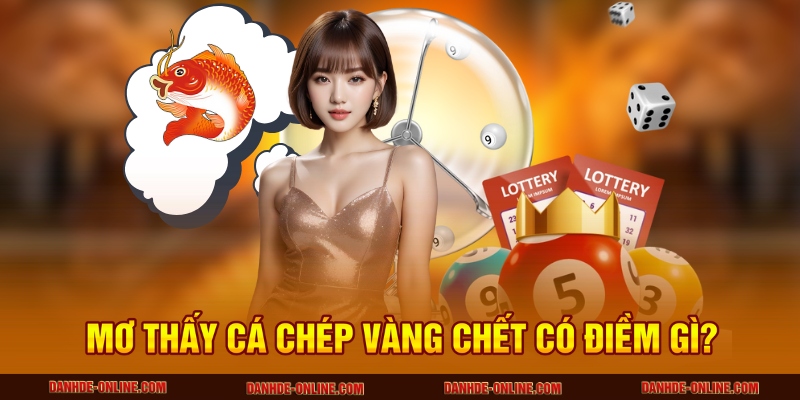 Ý Nghĩa Giấc Mơ Thấy Cá Chép Vàng - Số Đẹp Đánh Đề Online 2 Mơ thấy cá chép vàng chết có điềm gì?