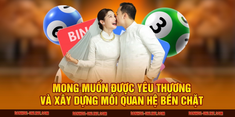 Mong muốn được yêu thương và xây dựng mối quan hệ bền chặt