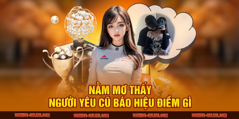 Giấc Mơ Thấy Người Yêu Cũ Mang Theo Thông Điệp Gì 1 Giải mã giấc mơ khi mơ thấy người yêu cũ