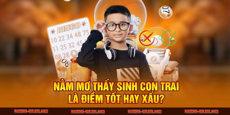 Nằm Mơ Thấy Sinh Con Trai Có Ý Nghĩa Gì Tại Lô Đề Online 1 Nằm mơ thấy sinh con trai là điềm tốt hay xấu?