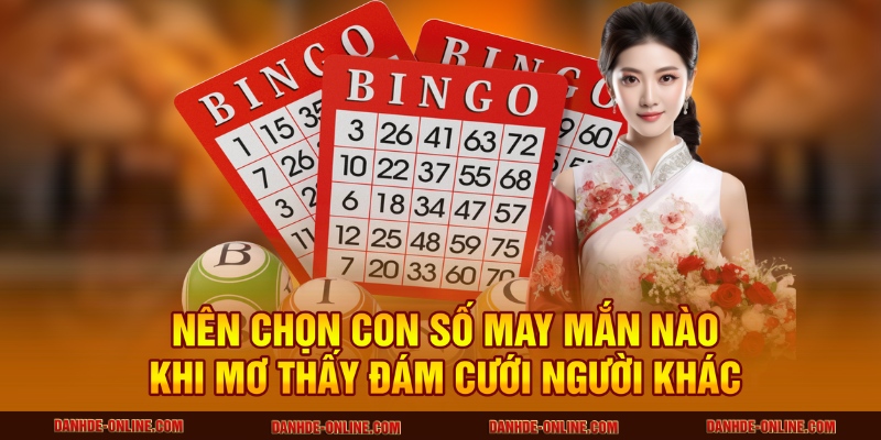 Nên chọn con số may mắn nào khi mơ thấy đám cưới người khác