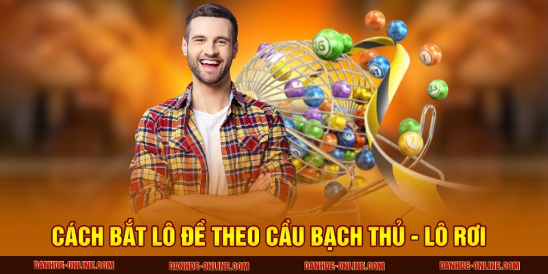 Cách Bắt Lô Đề Theo Cầu Bạch Thủ Tại Lô Đề Online Cho Newbie 2 Cách bắt lô đề theo cầu bạch thủ - lô rơi