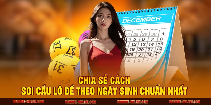 Soi Cầu Lô Đề Theo Ngày Sinh Chuẩn Nhất 1 Chia sẻ cách soi cầu lô đề theo ngày sinh chuẩn nhất
