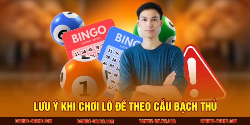 Cách Bắt Lô Đề Theo Cầu Bạch Thủ Tại Lô Đề Online Cho Newbie 3 Lưu ý khi chơi lô đề theo cầu bạch thủ