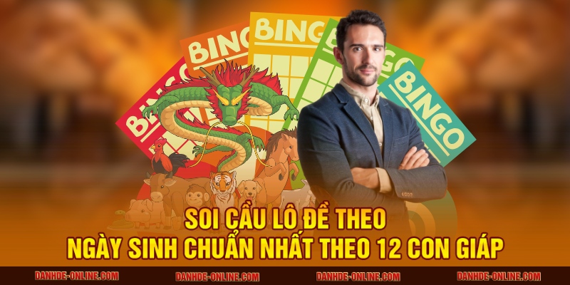 Soi Cầu Lô Đề Theo Ngày Sinh Chuẩn Nhất 2 Soi cầu lô đề theo ngày sinh chuẩn nhất theo 12 con giáp