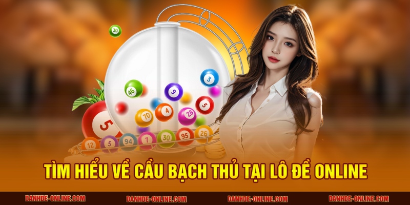 Cách Bắt Lô Đề Theo Cầu Bạch Thủ Tại Lô Đề Online Cho Newbie 1 Tìm hiểu về cầu bạch thủ tại Lô đề online